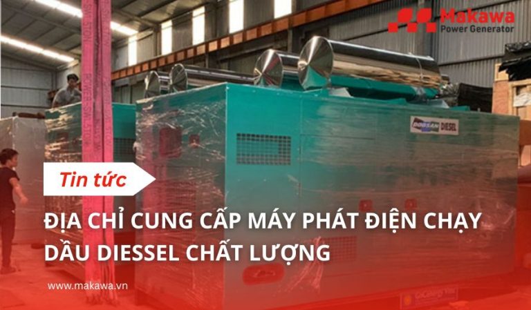 Địa chỉ cung cấp máy phát điện chạy dầu diessel chất lượng