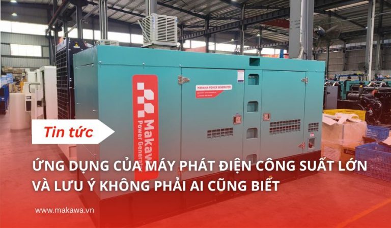 Ứng dụng của máy phát điện công suất lớn và lưu ý không phải ai cũng biết