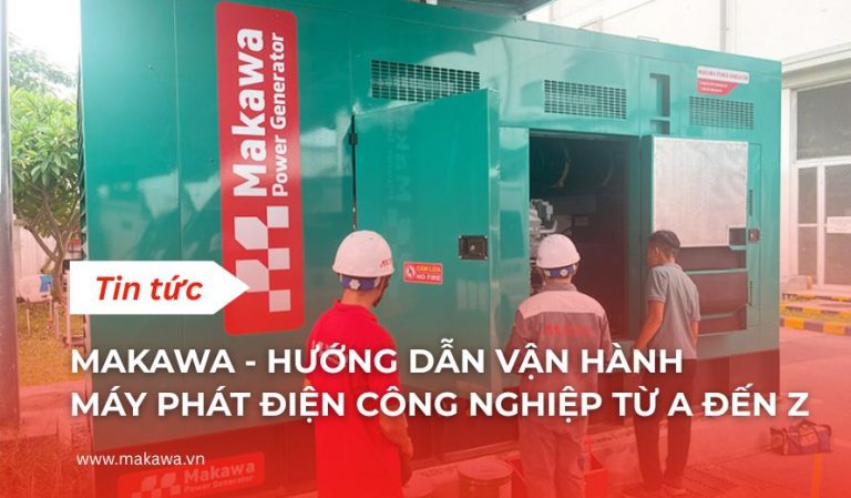 Makawa – Hướng Dẫn Vận Hành Máy Phát Điện Công Nghiệp Từ A đến Z 