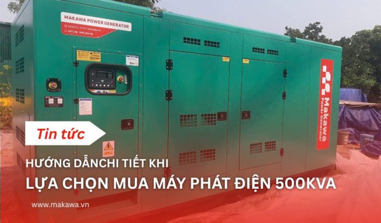 Hướng Dẫn Chi Tiết Khi Lựa Chọn Mua Máy Phát Điện 500kVA