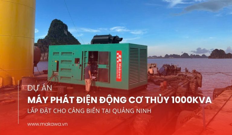 Dự Án lắp đặt Máy Phát Điện Động Cơ Thủy 1000kVA – Makawa Đảm Bảo Hoạt Động Liên Tục