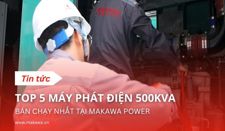 Top 5 Máy Phát Điện 500kVA Bán Chạy Nhất Tại Makawa Power