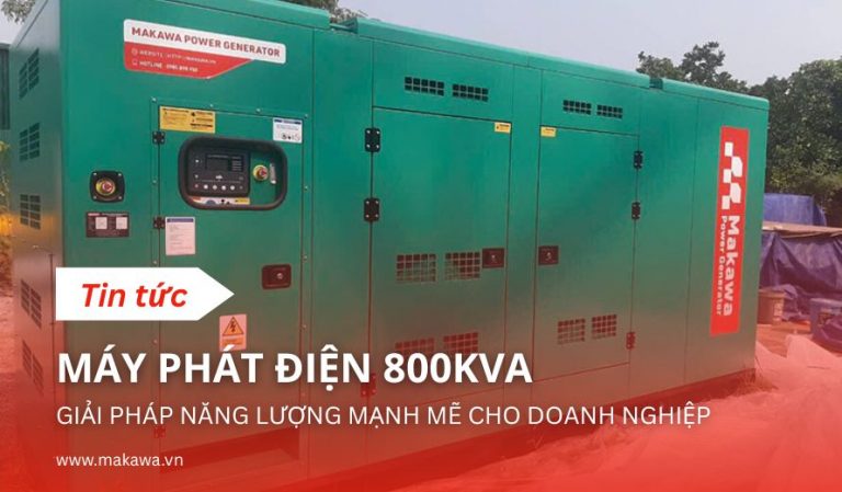 Máy Phát Điện 800kVA: Công Nghệ Và Ứng Dụng Thực Tiễn
