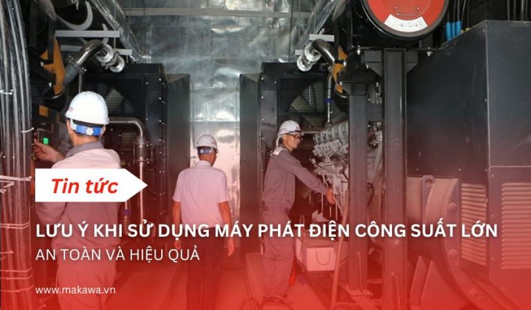 Lưu Ý Khi Sử Dụng Máy Phát Điện Công Suất Lớn An Toàn Và Hiệu Quả