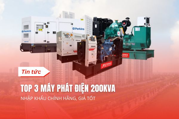 Top 3 Máy Phát Điện 200kVA Nhập Khẩu Chính Hãng, Giá Tốt