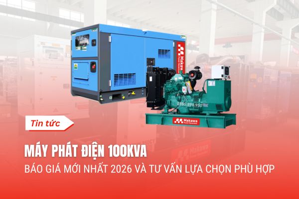 Máy phát điện 100kVA – Báo giá mới nhất 2026 và tư vấn lựa chọn phù hợp