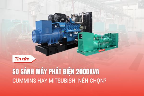 So Sánh Máy Phát Điện 2000kVA: Cummins Hay Mitsubishi Nên Chọn?