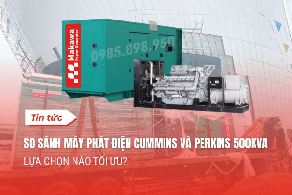So Sánh Máy Phát Điện Cummins 500kVA Và Perkins 500kVA: Lựa Chọn Nào Tối ƯU?
