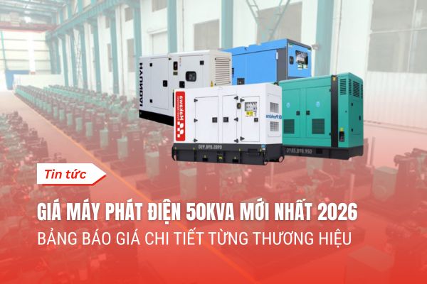 Giá Máy Phát Điện 50kVA 2026 – Bảng Báo Giá Chi Tiết Từng Thương Hiệu