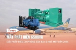 Máy Phát Điện 650kVA Giải Pháp Điện Dự Phòng Sân Bay & Nhà Máy Lớn 2026